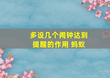 多设几个闹钟达到提醒的作用 蚂蚁